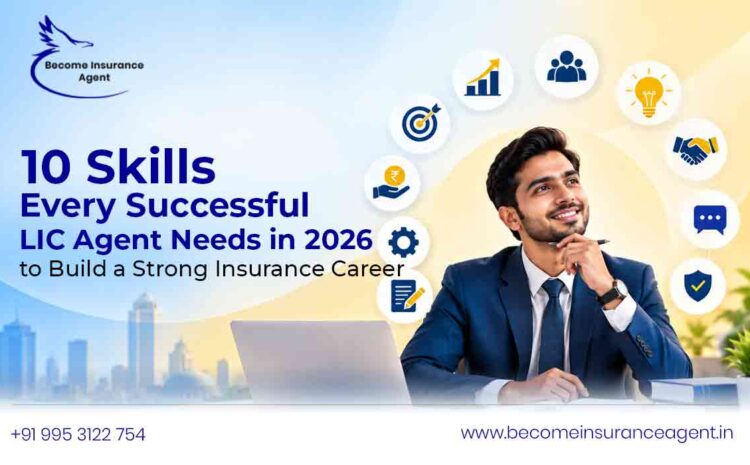  10 Skills Every Successful LIC Agent Needs in 2026 to Build a Strong Insurance Career